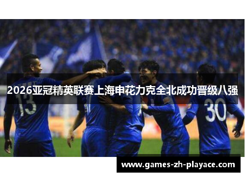 2026亚冠精英联赛上海申花力克全北成功晋级八强
