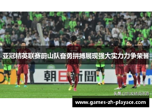 亚冠精英联赛蔚山队奋勇拼搏展现强大实力力争荣誉