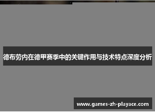 德布劳内在德甲赛季中的关键作用与技术特点深度分析